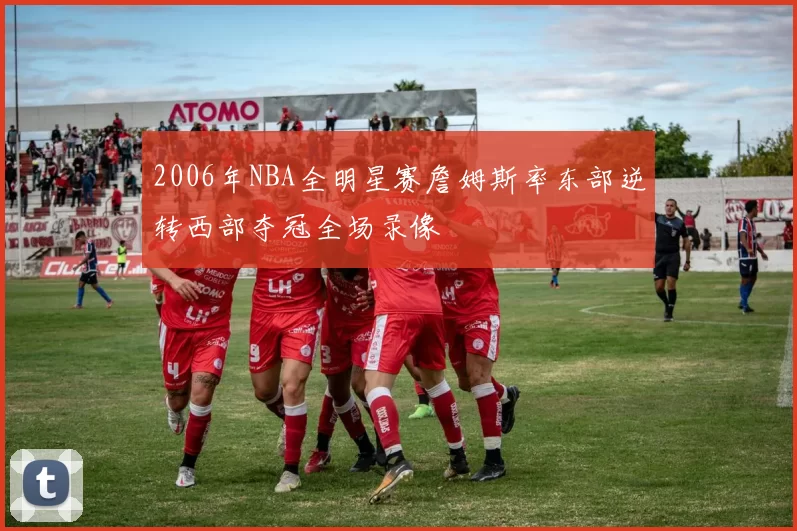 2006年NBA全明星赛詹姆斯率东部逆转西部夺冠全场录像