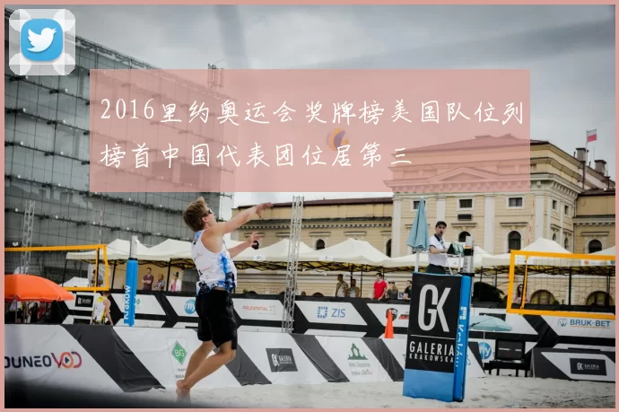 2016里约奥运会奖牌榜美国队位列榜首中国代表团位居第三