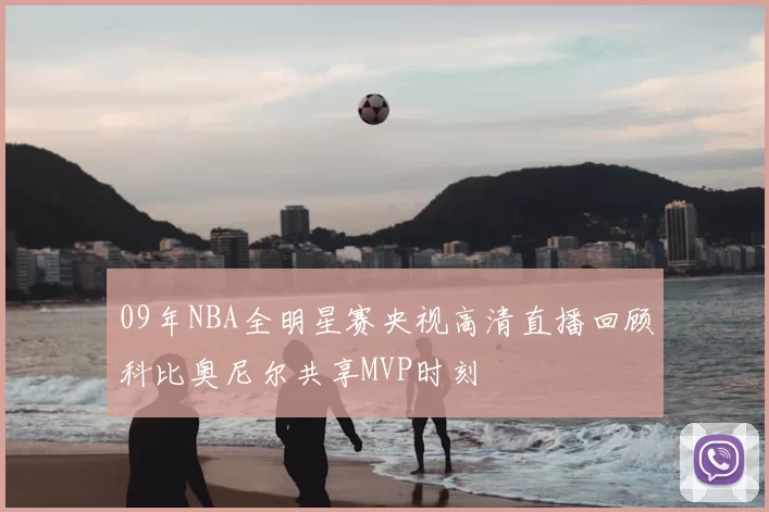 09年NBA全明星赛央视高清直播回顾科比奥尼尔共享MVP时刻