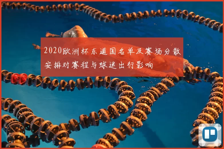2020欧洲杯东道国名单及赛场分散安排对赛程与球迷出行影响