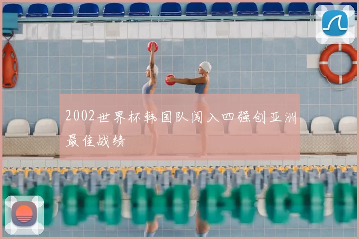 2002世界杯韩国队闯入四强创亚洲最佳战绩