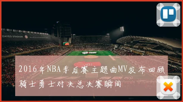 2016年NBA季后赛主题曲MV发布回顾骑士勇士对决总决赛瞬间
