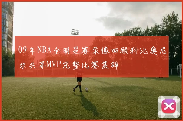 09年NBA全明星赛录像回顾科比奥尼尔共享MVP完整比赛集锦