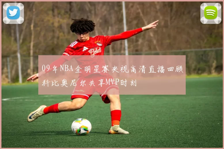 09年NBA全明星赛央视高清直播回顾科比奥尼尔共享MVP时刻