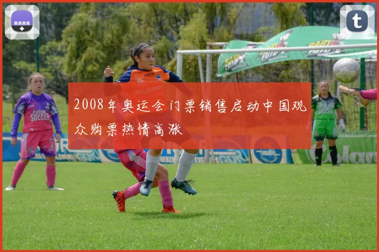 2008年奥运会门票销售启动中国观众购票热情高涨
